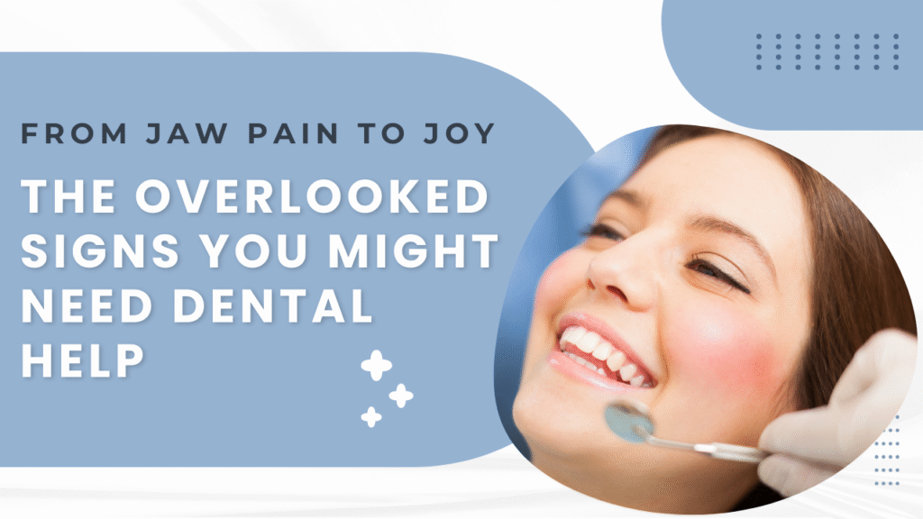 From Jaw Pain to Joy: The Overlooked Signs You Might Need Dental Help