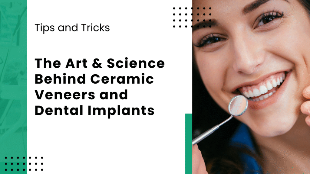 The Art & Science Behind Ceramic Veneers and Dental Implants